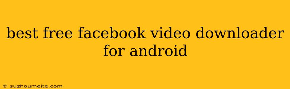 Best Free Facebook Video Downloader For Android