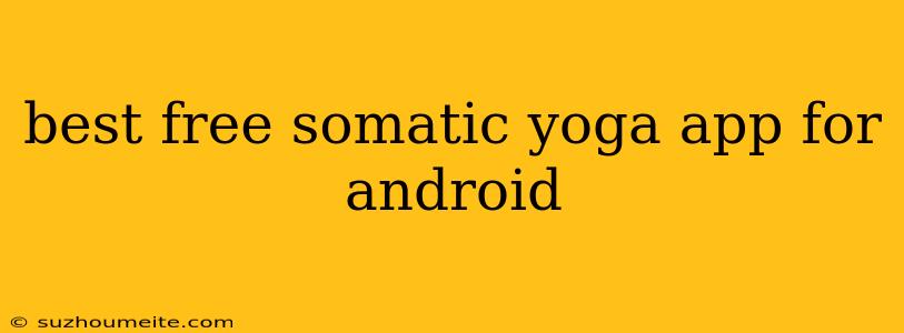 Best Free Somatic Yoga App For Android