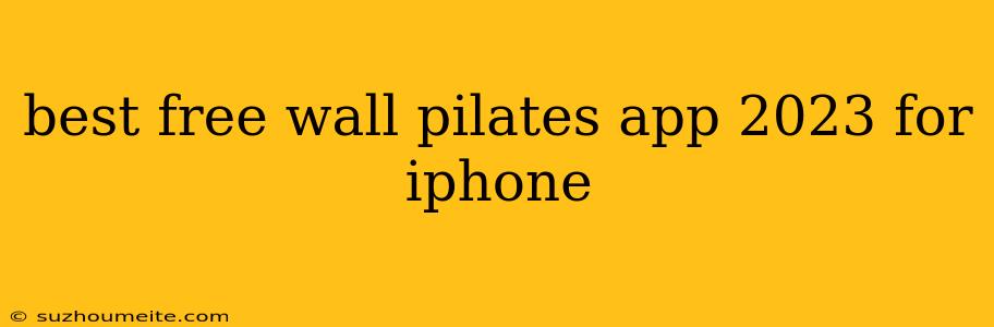 Best Free Wall Pilates App 2023 For Iphone