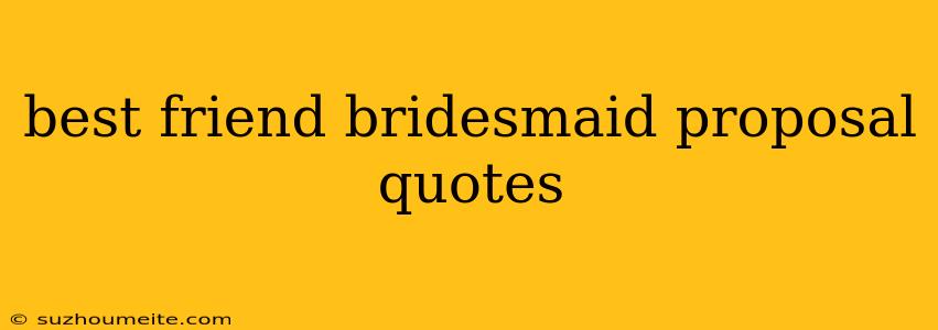 Best Friend Bridesmaid Proposal Quotes