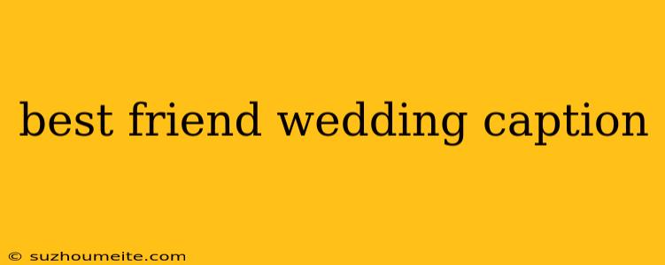 Best Friend Wedding Caption