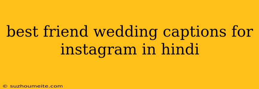 Best Friend Wedding Captions For Instagram In Hindi