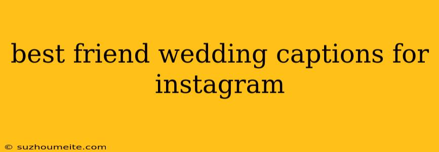 Best Friend Wedding Captions For Instagram