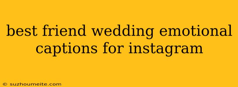 Best Friend Wedding Emotional Captions For Instagram