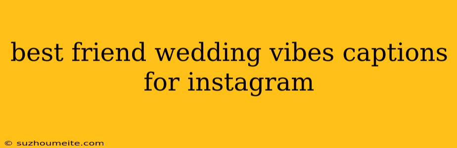 Best Friend Wedding Vibes Captions For Instagram