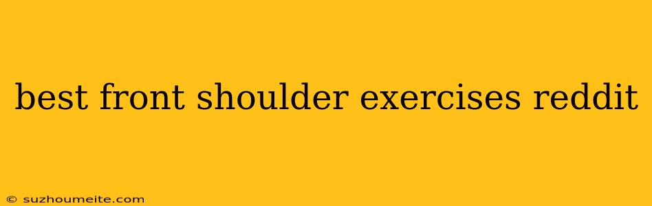 Best Front Shoulder Exercises Reddit