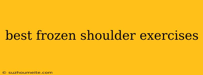 Best Frozen Shoulder Exercises