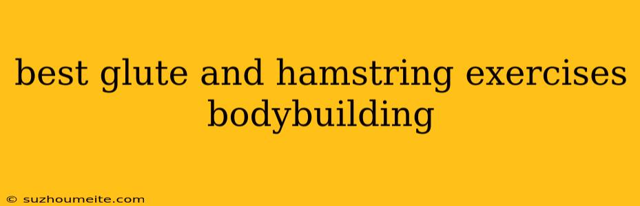 Best Glute And Hamstring Exercises Bodybuilding