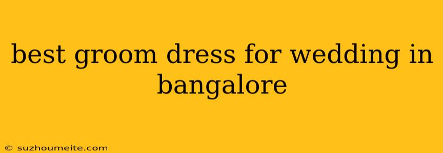 Best Groom Dress For Wedding In Bangalore