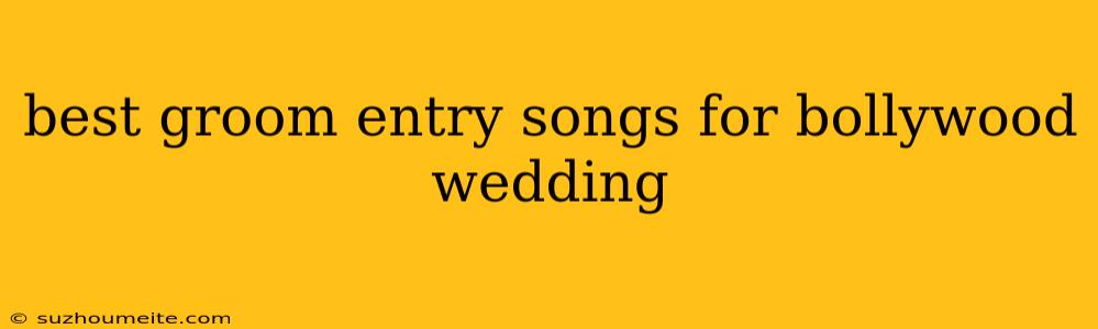 Best Groom Entry Songs For Bollywood Wedding