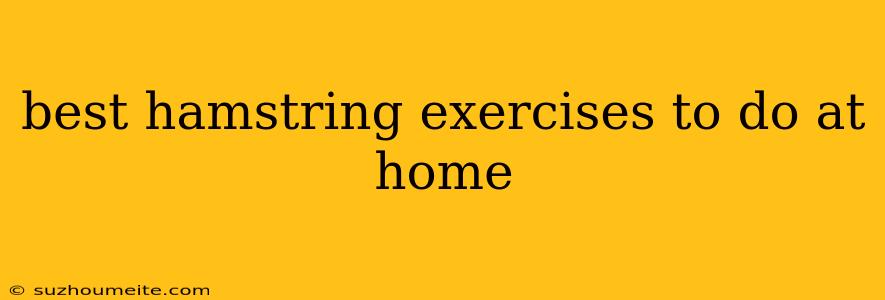 Best Hamstring Exercises To Do At Home