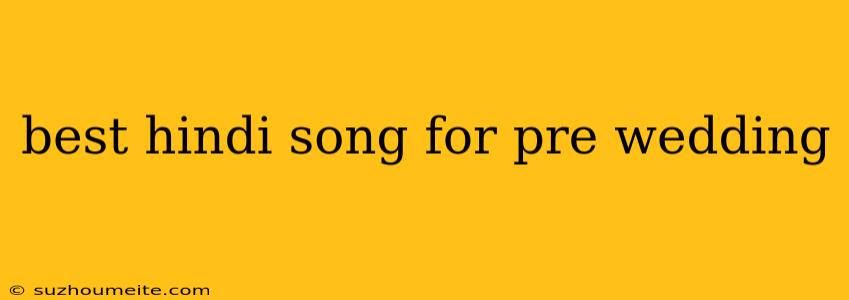 Best Hindi Song For Pre Wedding