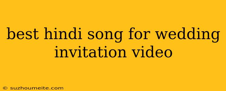 Best Hindi Song For Wedding Invitation Video