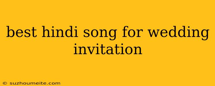 Best Hindi Song For Wedding Invitation