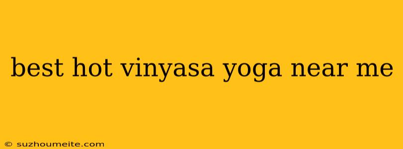 Best Hot Vinyasa Yoga Near Me