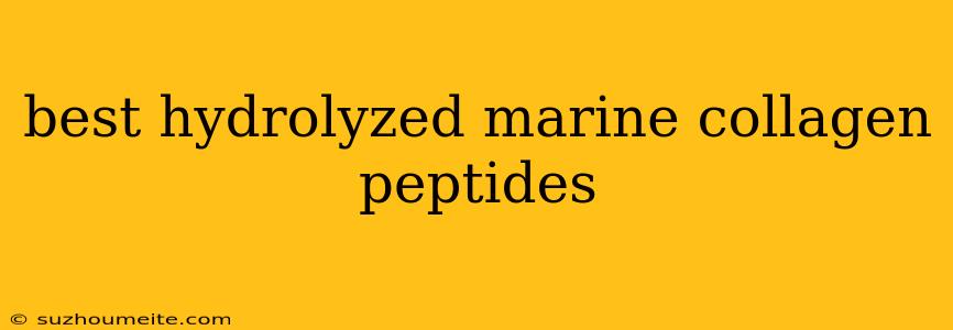 Best Hydrolyzed Marine Collagen Peptides