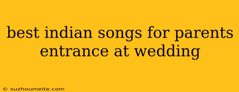 Best Indian Songs For Parents Entrance At Wedding