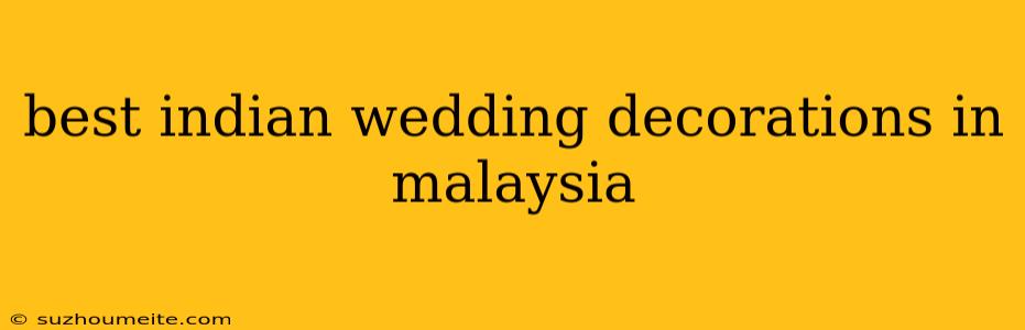 Best Indian Wedding Decorations In Malaysia