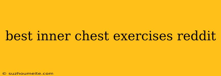 Best Inner Chest Exercises Reddit