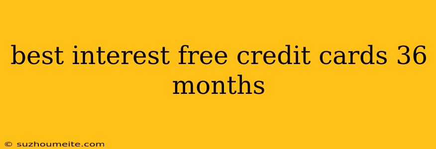 Best Interest Free Credit Cards 36 Months