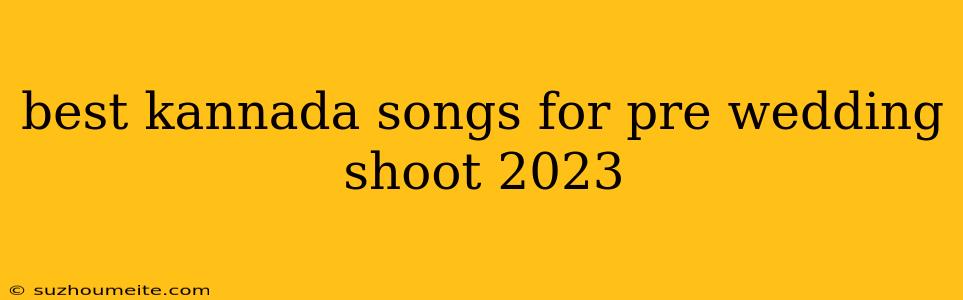 Best Kannada Songs For Pre Wedding Shoot 2023