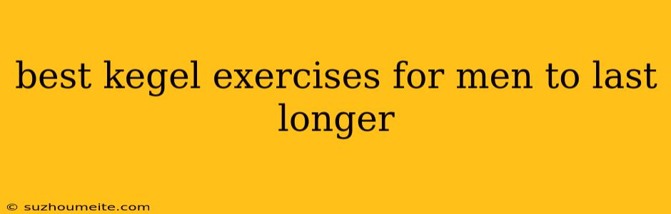 Best Kegel Exercises For Men To Last Longer