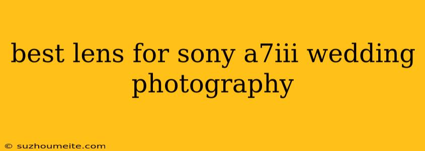 Best Lens For Sony A7iii Wedding Photography