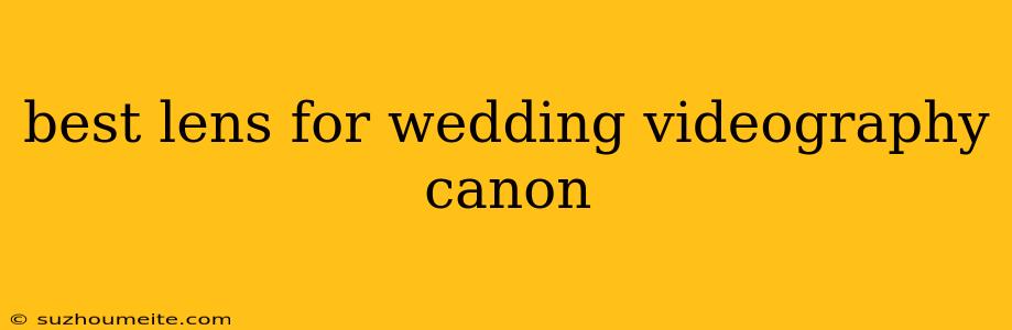 Best Lens For Wedding Videography Canon