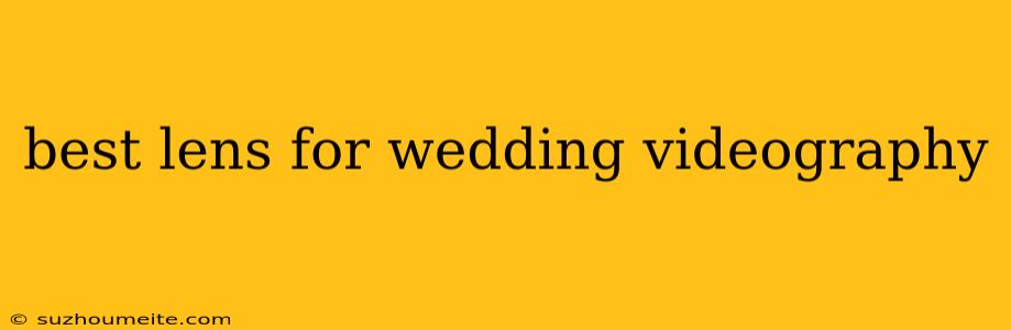 Best Lens For Wedding Videography