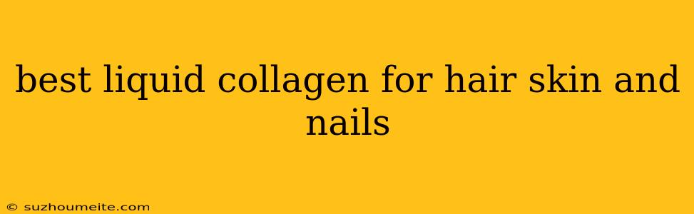 Best Liquid Collagen For Hair Skin And Nails