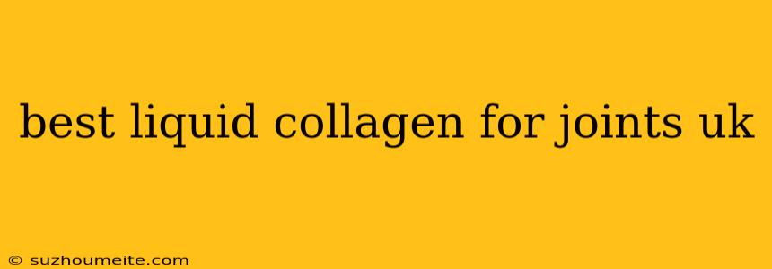 Best Liquid Collagen For Joints Uk