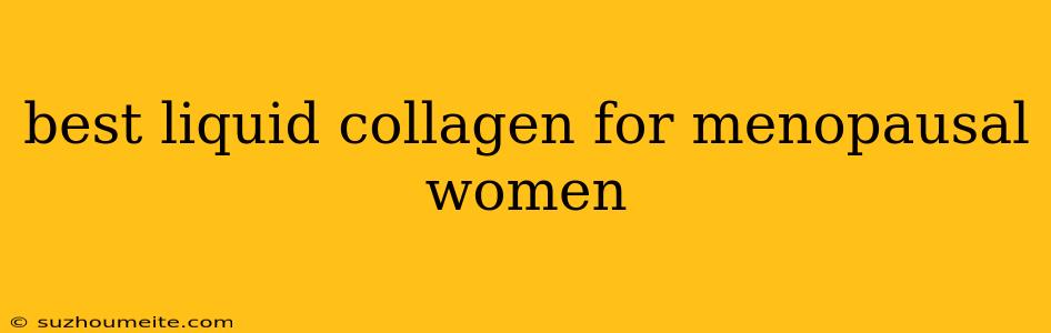 Best Liquid Collagen For Menopausal Women