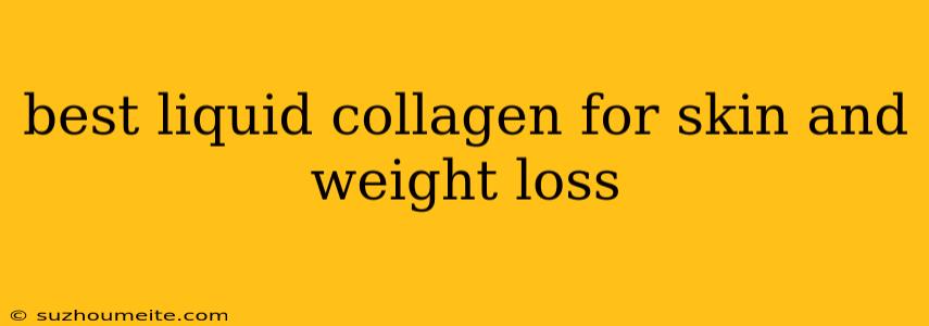 Best Liquid Collagen For Skin And Weight Loss