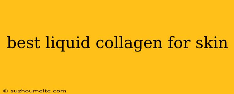 Best Liquid Collagen For Skin