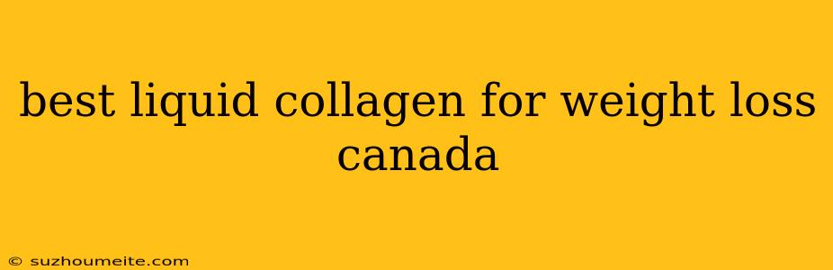 Best Liquid Collagen For Weight Loss Canada