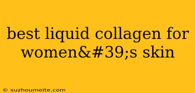 Best Liquid Collagen For Women's Skin