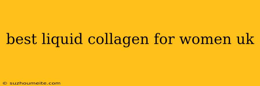 Best Liquid Collagen For Women Uk