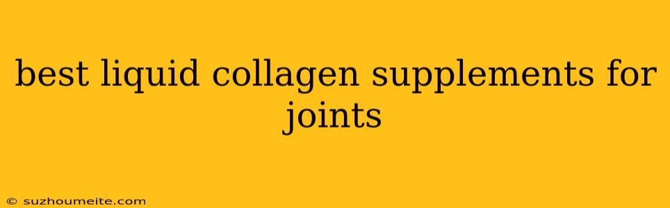 Best Liquid Collagen Supplements For Joints