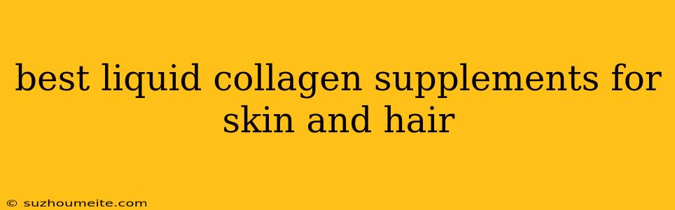 Best Liquid Collagen Supplements For Skin And Hair