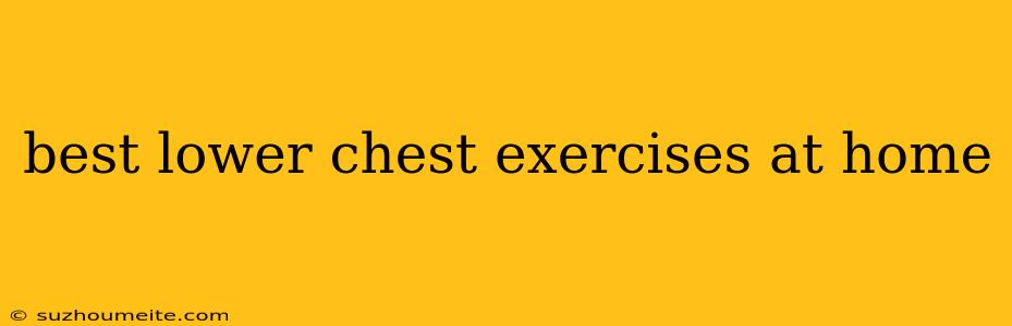 Best Lower Chest Exercises At Home