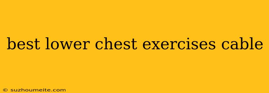 Best Lower Chest Exercises Cable