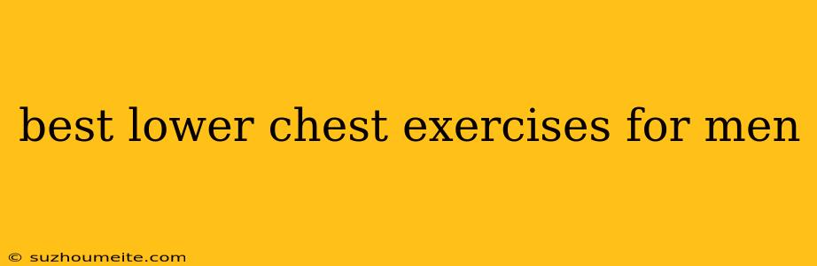 Best Lower Chest Exercises For Men