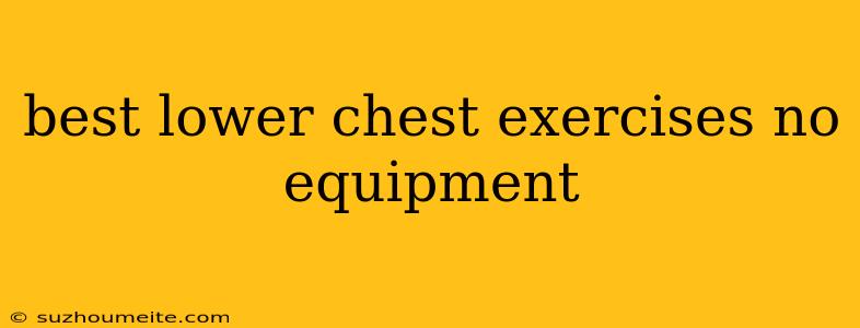 Best Lower Chest Exercises No Equipment