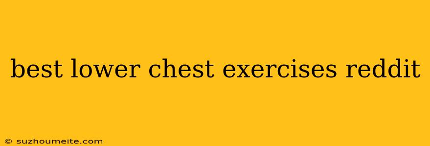 Best Lower Chest Exercises Reddit