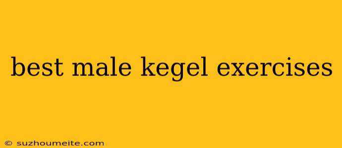 Best Male Kegel Exercises