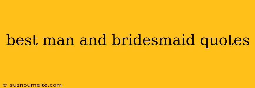 Best Man And Bridesmaid Quotes