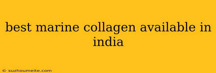 Best Marine Collagen Available In India