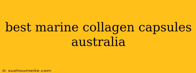 Best Marine Collagen Capsules Australia