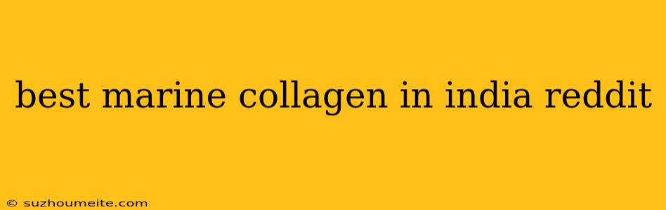 Best Marine Collagen In India Reddit