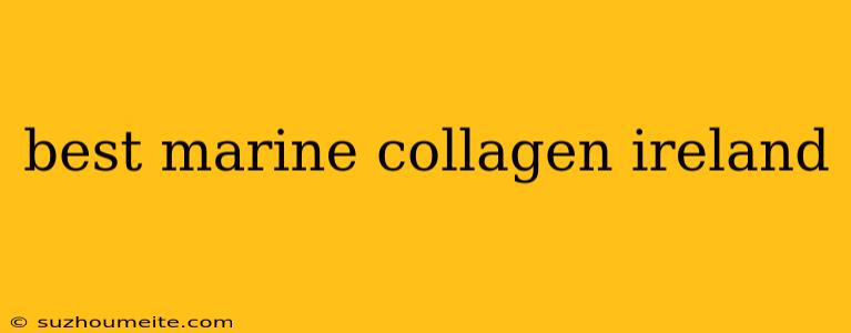 Best Marine Collagen Ireland